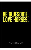 Be Awesome. Love Horses. Notizbuch