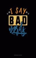 I Say Bad Words