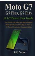 Moto G7, G7 Plus, G7 Play, & G7 Power User Guide: The Ultimate Tips and Tricks Guide to help You Master Your Motor G7, G7 Play, G7 Power & G7 plus and Troubleshoot Common Problems