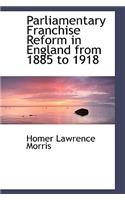 Parliamentary Franchise Reform in England from 1885 to 1918