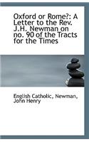 Oxford or Rome?: A Letter to the REV. J.H. Newman on No. 90 of the Tracts for the Times