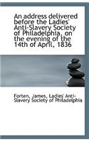 An Address Delivered Before the Ladies' Anti-Slavery Society of Philadelphia, on the Evening of the