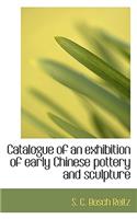 Catalogue of an Exhibition of Early Chinese Pottery and Sculpture