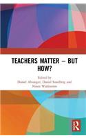 Teachers Matter – But How?