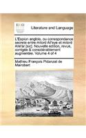 L'Espion Anglois, Ou Correspondance Secrete Entre Milord All'eye Et Milord Alle'ar [Sic]. Nouvelle Edition, Revue, Corrigee & Considerablement Augmentee. Volume 4 of 4