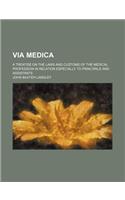 Via Medica; A Treatise on the Laws and Customs of the Medical Profession in Relation Especially to Principals and Assistants