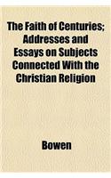The Faith of Centuries; Addresses and Essays on Subjects Connected with the Christian Religion