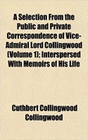 A Selection from the Public and Private Correspondence of Vice-Admiral Lord Collingwood (Volume 1); Interspersed with Memoirs of His Life