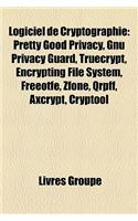 Logiciel de Cryptographie: Pretty Good Privacy, Gnu Privacy Guard, Truecrypt, Encrypting File System, Freeotfe, Zfone, Qrpff, Axcrypt, Cryptool(French)