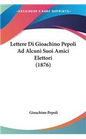 Lettere Di Gioachino Pepoli Ad Alcuni Suoi Amici Elettori (1876)