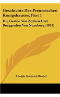 Geschichte Des Preussischen Konigshauses, Part 1: Die Grafen Von Zollern Und Burggrafen Von Nurnberg (1861)(German)
