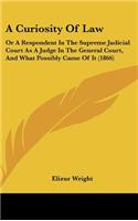 A Curiosity of Law: Or a Respondent in the Supreme Judicial Court as a Judge in the General Court, and What Possibly Came of It (1866)