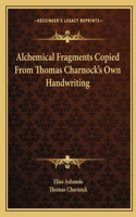 Alchemical Fragments Copied from Thomas Charnock's Own Handwriting: (English)