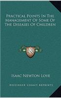 Practical Points in the Management of Some of the Diseases of Children