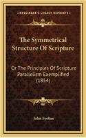 Symmetrical Structure Of Scripture: Or The Principles Of Scripture Parallelism Exemplified (1854)