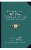 Darkness And Daybreak: Personal Experiences, Manners, Customs, Habits, Religious And Social Life In Persia (1898)