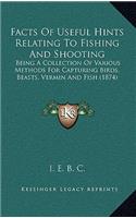 Facts of Useful Hints Relating to Fishing and Shooting: Being a Collection of Various Methods for Capturing Birds, Beasts, Vermin and Fish (1874)