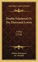 Double Falsehood Or The Distressed Lovers