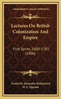 Lectures On British Colonization And Empire: First Series, 1600-1783 (1906)