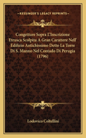 Congetture Sopra L'Inscrizione Etrusca Scolpita A Gran Carattere Nell' Edifizio Antichissimo Detto La Torre Di S. Manno Nel Contado Di Perugia (1796): (Italian)