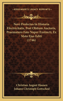 Novi Profectus In Historia Electricitatis, Post Obitum Auctoris, Praematuro Fato Nuper Exstincti, Ex Msto Ejus Editi (1746)