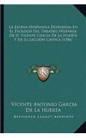 Escena Hespanola Defendida En El Prologo Del Theatro Hespanol De D. Vicente Gracia De La Huerta Y En Su Leccion Critica (1786)