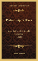 Portraits Apres Deces: Avec Lettres Inedites Et Facsimile (1866)(French)