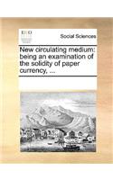 New circulating medium: being an examination of the solidity of paper currency, ...