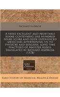 A Verye Excellent and Profitable Booke Conteyning Sixe Hundred Foure Score and Odde Experienced Medicines Appertayning Vn to Physicke and Surgerie, Long Time Practysed of Mayster Alexis. Translated by Richard Androse. (1578)