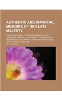 Authentic and Impartial Memoirs of Her Late Majesty; Charlotte Queen of Great Britain and Ireland Containing a Faithfull Retrospect of Hearly Days Her