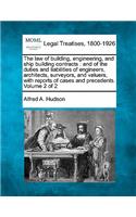 law of building, engineering, and ship building contracts: and of the duties and liabilities of engineers, architects, surveyors, and valuers, with reports of cases and precedents. Volume 2 of 2