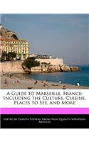 A Guide to Marseille, France: Including the Culture, Cuisine, Places to See, and More