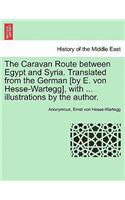 Caravan Route Between Egypt and Syria. Translated from the German [By E. Von Hesse-Wartegg], with ... Illustrations by the Author.