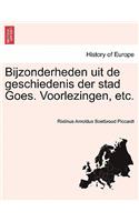 Bijzonderheden Uit de Geschiedenis Der Stad Goes. Voorlezingen, Etc.