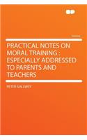 Practical Notes on Moral Training: Especially Addressed to Parents and Teachers(English)