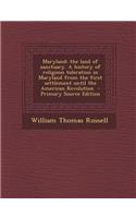 Maryland; The Land of Sanctuary. a History of Religious Toleration in Maryland from the First Settlement Until the American Revolution - Primary Source Edition