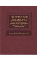 From Shetland to British Columbia, Alaska and the United States; Being a Journal of Travels, with Narrative of Return Journey After Three Years' Explo