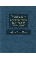 Vorlesungen Aus Der Analytischen Geometrie Der Geraden Linie, Des Punktes Und Des Kreises in Der Ebene.