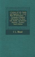 A Century of Life, Health and Happiness, Or, a Gold Mine of Information ... a Cyclopedia of Medical Information for Home Life, Health, and Domestic Economy - Primary Source Edition