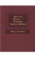 His Two Wives... - Primary Source Edition
