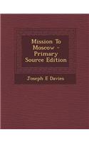 Mission to Moscow - Primary Source Edition
