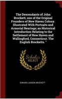 The Descendants of John Brockett, one of the Original Founders of New Haven Colony. Illustrated With Portraits and Armorial Bearings; an Historical Introduction Relating to the Settlement of New Haven and Wallingford, Connecticut. The English Brock