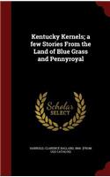 Kentucky Kernels; A Few Stories from the Land of Blue Grass and Pennyroyal