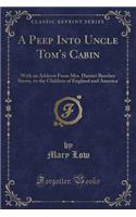 A Peep Into Uncle Tom's Cabin: With an Address from Mrs. Harriet Beecher Stowe, to the Children of England and America (Classic Reprint)