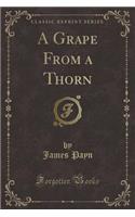 A Grape from a Thorn (Classic Reprint)