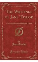 The Writings of Jane Taylor, Vol. 5 of 5: Correspondence and Original Poem (Classic Reprint)(English)