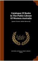 Catalogue Of Books In The Public Library Of Western Australia: (queen Victoria Jubilee Memorial)