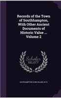 Records of the Town of Southhampton, With Other Ancient Documents of Historic Value ... Volume 2