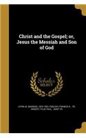Christ and the Gospel; or, Jesus the Messiah and Son of God