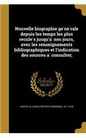 Nouvelle Biographie GE Ne Rale Depuis Les Temps Les Plus Recule S Jusqu'a Nos Jours, Avec Les Renseignements Bibliographiques Et L'Indication Des Sources a Consulter;